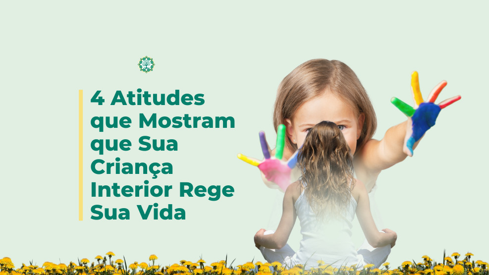 Atitudes que mostram que sua criança interior rege a sua vida